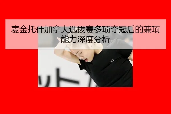 麦金托什加拿大选拔赛多项夺冠后的兼项能力深度分析